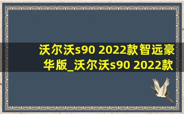 沃尔沃s90 2022款智远豪华版_沃尔沃s90 2022款智远豪华版配置